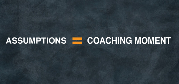 Assumptions Are the Missed Coaching Moment