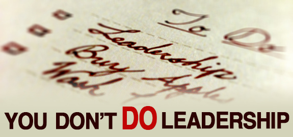 A Leadership Manifesto: You Don’t DO Leadership