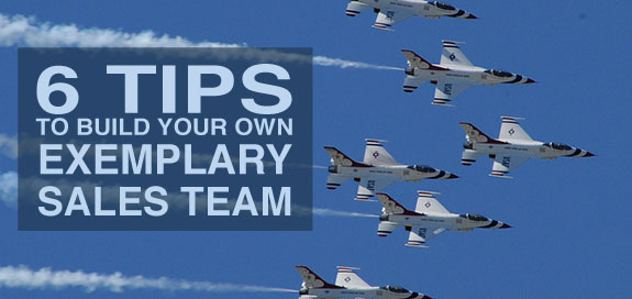 6 Tips to Build Your Own Exemplary Sales Team