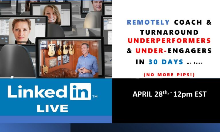 LINKEDIN LIVE! Remotely Coach and Turnaround Underperformers and Under-Engagers – No More PIPS!