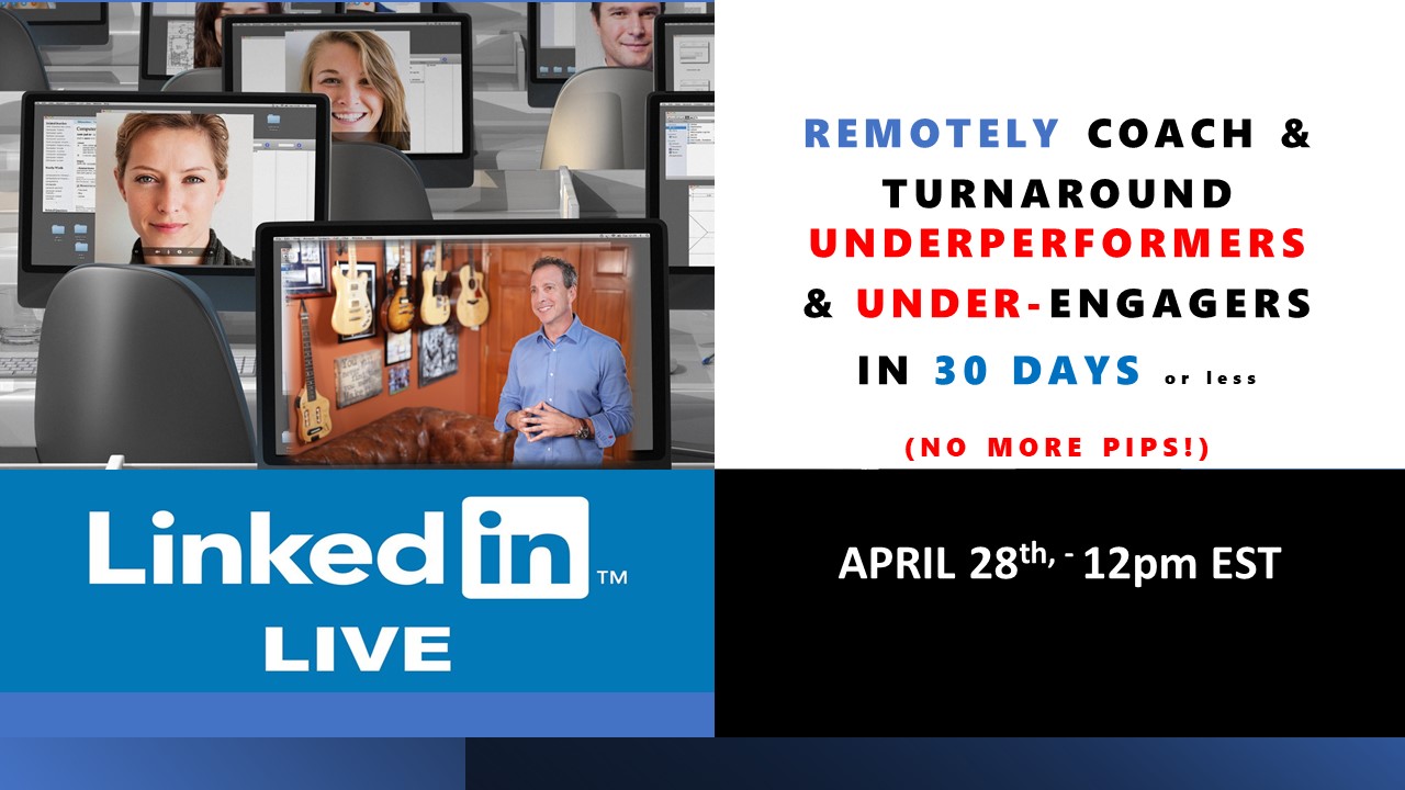 LINKEDIN LIVE! Remotely Coach and Turnaround Underperformers and Under-Engagers – No More PIPS!